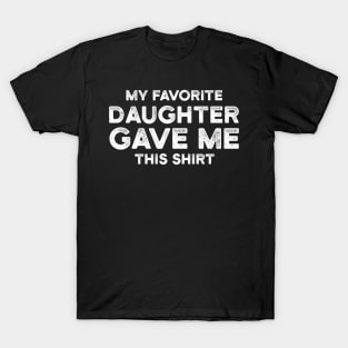 My Favorite Daughter Gave Me This Shirt | Father's Day Gift Shirt T-Shirt